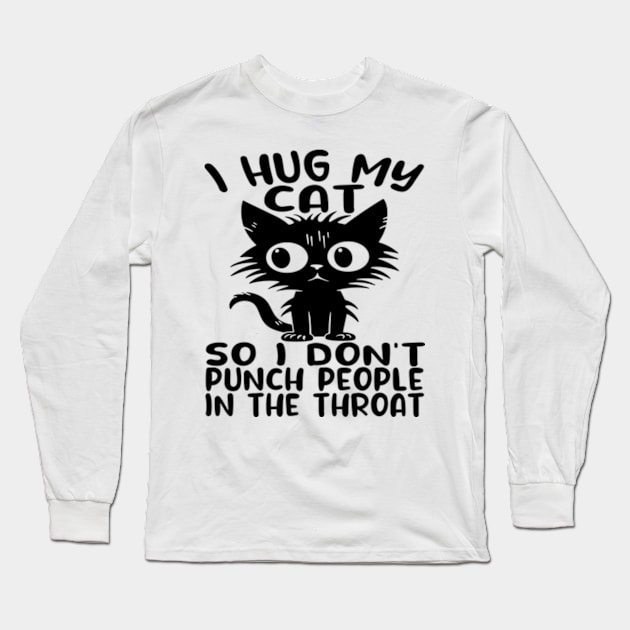 I Hug My Cats So I Don't Punch People In The Throat Long Sleeve T-Shirt by David Brown